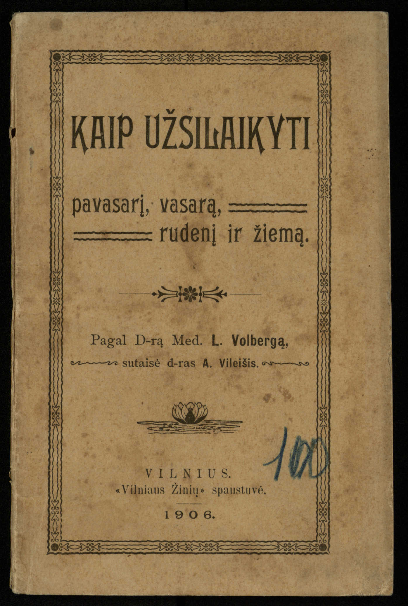 Kaip užsilaikyti pavasarį, vasarą, rudenį ir žiemą / [Otto Gotthilf Traenhart]; pagal d-rą med. L. Volbergą sutaisė d-ras A. Vileišis. – [Vilnius]: [„Vilniaus žinių“ red.], 1906 (Vilnius: „Vilniaus žinių“ sp.). – 91, [1] p.